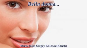 Bella donna...(Music from Sergey Kolosov)