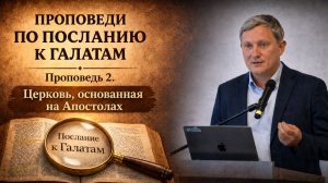 Церковь, основанная на Апостолах. Послание к Галатам. Проповедь 2