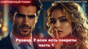 Развод. У всех есть секреты | Часть 1 |СОВРЕМЕННЫЙ ЛЮБОВНЫЙ РОМАН | АУДИОКНИГИ| слушать полностью