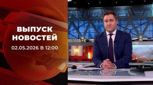 Выпуск новостей в 12:00 от 02.05.2026