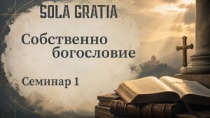 Библейская школа | Собственно богословие (Семинар 1) | ЦЕРКОВЬ SOLA GRATIA
