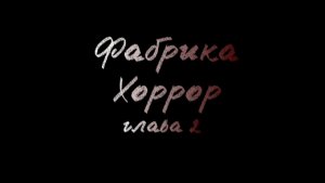 Фабрика Хоррор|Глава 2...