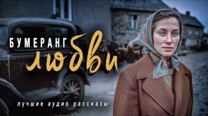 Истории из жизни. «БУМЕРАНГ ЛЮБВИ « Слушать аудиорассказы