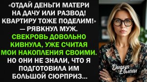 Отдай деньги матери на дачу или развод! Квартиру тоже поделим! — рявкнул муж. Тогда я сделала то...