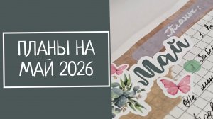 ПЛАНЫ НА МАЙ 2026