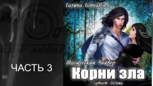 03.03 Галина Гончарова цикл «Магический универ» книга 3 «Корни зла» (часть 3)