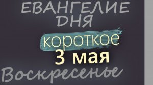 3 мая Воскресенье Евангелие дня 2026 короткое!