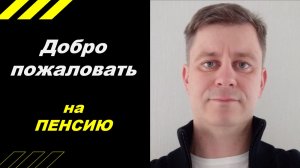 Добро пожаловать на пенсию!