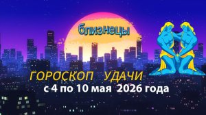 Гороскоп удачи на неделю с 4 по 10 мая 2026 года. Близнецы