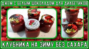 🍓 ЛУЧШАЯ КЛУБНИКА НА ЗИМУ БЕЗ САХАРА. Вариант для диабетиков. Джем с белым шоколадом 🍓 🍓🍓