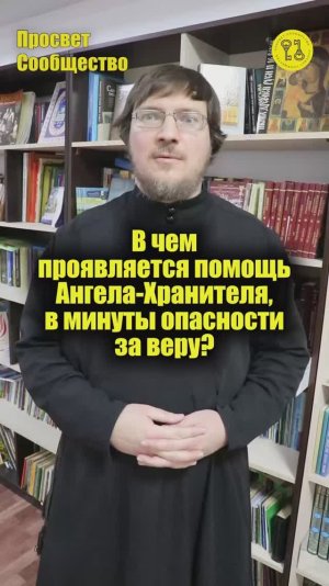 В чем проявляется помощь Ангела-Хранителя, в минуты опасности за веру ?