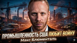 💵 Макс Блюменталь | Война - это бизнес. Американский ВПК обожает убивать
