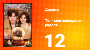 Ты - моя запоздалая радость 12 серия