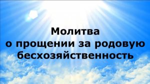 МОЛИТВА О ПРОЩЕНИИ ЗА РОДОВУЮ БЕСХОЗЯЙСТВЕННОСТЬ #наянабелосвет