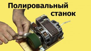 Самодельный ПОЛИРОВАЛЬНЫЙ СТАНОК (ЮТУБ 12 мая 2020 г.)