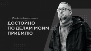 Достойно по делам моим приемлю / Православный психолог