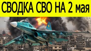 Новости СВО на сегодня 2 мая. Боевые действия. Россия-Украина. Сводка с фронта на 02.05.2026