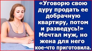 Уговорю свою дуру продать ее добрачную квартиру, потом и разведусь. Размечтался муж