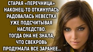 Невестка радовалась и уже подсчитывала наследство. Тогда она еще не знала, что…