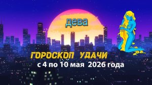 Гороскоп удачи на неделю с 4 по 10 мая 2026 года. Дева