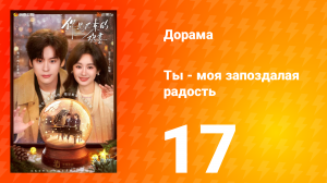 Ты - моя запоздалая радость 17 серия