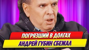 Погрязший в долгах Андрей Губин сбежал 🔥 Новости Шоу Бизнеса