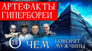 Артефакты Гипербореи. Невероятные факты. Серия 28. О Чём говорят Мужчины?