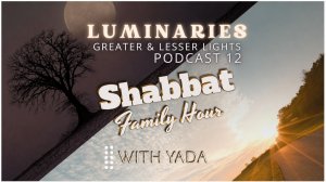 Luminaries Twelve ~ Shabbat Family Show Year 5993 Yah 01 May 2026