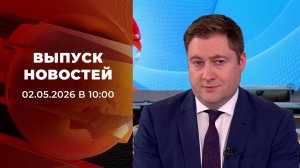 Выпуск новостей в 10:00 от 02.05.2026