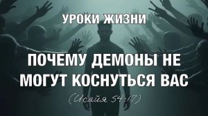 УРОКИ ЖИЗНИ _Почему демоны не могут коснуться вас_ (ИСАИЯ 54_17).mp4