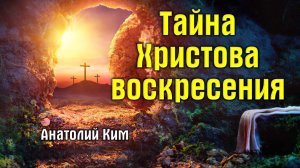 Тайна Христова воскресения || пастор Анатолий Ким