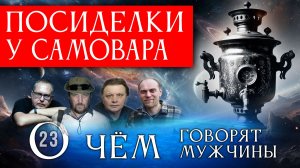 Новый сезон. Посиделки у самовара. Серия 23. О чём говорят мужчины?