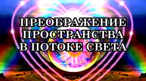 ПРЕОБРАЖЕНИЕ ПРОСТРАНСТВА В ПОТОКЕ СВЕТА...