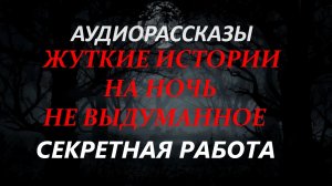 СТРАШНЫЕ РАССКАЗЫ НА НОЧЬ-СЕКРЕТНАЯ РАБОТА