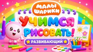 МАЛЫШАРИКИ 🎨 УЧИМСЯ РИСОВАТЬ! РАЗВИВАЮЩИЙ МУЛЬТФИЛЬМ ДЛЯ ДЕТЕЙ