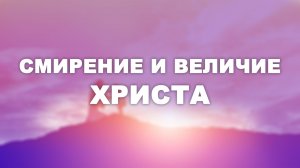 Смирение и величие Христа - Юрий Минин