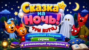 😴 Сказка на ночь! 🌙 Три кота — спокойный развивающий мультфильм Для Детей