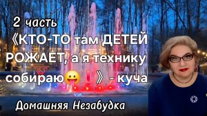2 часть. 《КТО-ТО там ДЕТЕЙ РОЖАЕТ, а я технику собираю❗️》- куча.