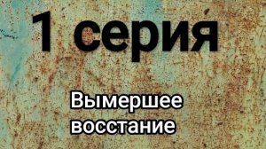 Вымершее Восстание- 1 серия