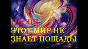 ПЕСНЯ ЭТОТ МИР НЕ ЗНАЕТ ПОЩАДЫ
