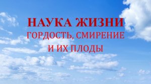 Наука жизни. Гордость, смирение и их плоды.