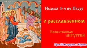 Неделя 4-я по Пасхе, о расслабленном. Божественная Литургия.