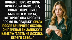 Попав в тюрьму, дочь прокурора обомлела, узнав в охраннике бывшего жениха, которого она бросила