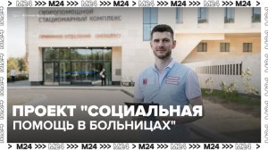 В Москве началась реализация проекта «Социальная помощь в больницах» - Москва 24