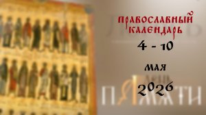 Православный календарь 4 - 10 мая 2026 года