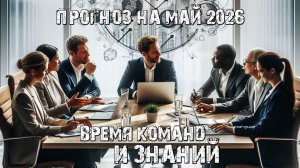 Прогноз на Май 2026 - Время команд и знаний!