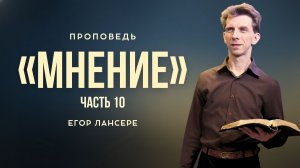 «Мнение» (Часть 10) — Егор Лансере – Служение 26.04.2026