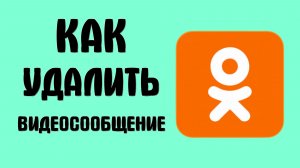 Как удалить видеосообщение в одноклассниках