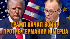 ТРАМП НАЧАЛ ВОЙНУ ПРОТИВ ГЕРМАНИИ И МЕРЦА. АТАКА УКРАИНА-РОССИЯ / ТАМИР ШЕЙХ новости сводки