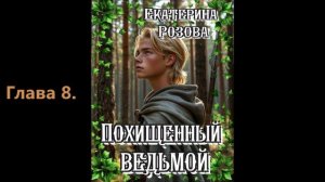 Похищенный ведьмой. (Ведьма и охотник). Глава 8.